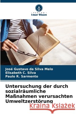 Untersuchung der durch sozialr?umliche Ma?nahmen verursachten Umweltzerst?rung Jos? Gustavo Da Silva Melo Elisabeth C. Silva Paulo R. Sarmento 9786207855421 Verlag Unser Wissen