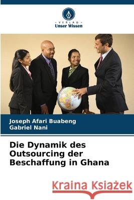 Die Dynamik des Outsourcing der Beschaffung in Ghana Joseph Afar Gabriel Nani 9786207855858