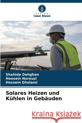 Solares Heizen und K?hlen in Geb?uden Shahide Dehghan Hoosein Norouzi Hossein Gholami 9786207855902