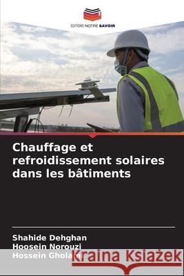 Chauffage et refroidissement solaires dans les b?timents Shahide Dehghan Hoosein Norouzi Hossein Gholami 9786207855926