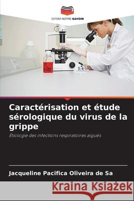 Caract?risation et ?tude s?rologique du virus de la grippe Jacqueline Pac?fica Oliveira de S? 9786207856176