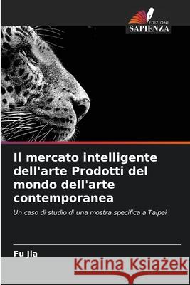 Il mercato intelligente dell'arte Prodotti del mondo dell'arte contemporanea Fu Jia 9786207856350 Edizioni Sapienza