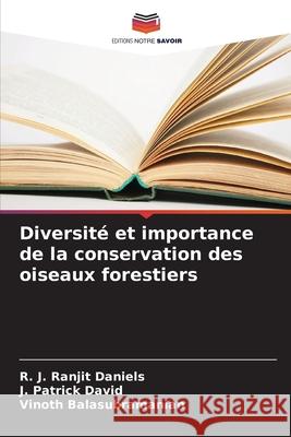 Diversit? et importance de la conservation des oiseaux forestiers R. J. Ranjit Daniels J. Patrick David Vinoth Balasubramanian 9786207856466 Editions Notre Savoir