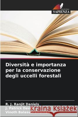 Diversit? e importanza per la conservazione degli uccelli forestali R. J. Ranjit Daniels J. Patrick David Vinoth Balasubramanian 9786207856473 Edizioni Sapienza