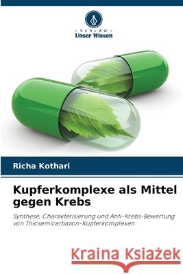 Kupferkomplexe als Mittel gegen Krebs Richa Kothari 9786207856633