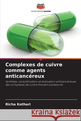 Complexes de cuivre comme agents anticanc?reux Richa Kothari 9786207856640 Editions Notre Savoir