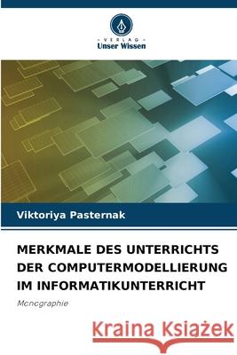 Merkmale Des Unterrichts Der Computermodellierung Im Informatikunterricht Viktoriya Pasternak 9786207857463 Verlag Unser Wissen