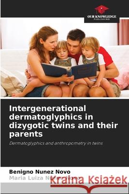 Intergenerational dermatoglyphics in dizygotic twins and their parents Benigno N??e Maria Luiza N??e 9786207858507 Our Knowledge Publishing