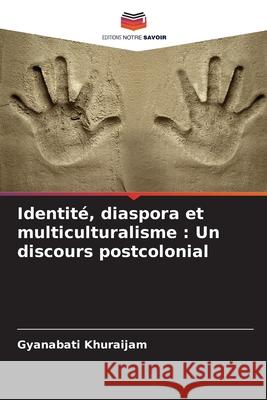 Identit?, diaspora et multiculturalisme: Un discours postcolonial Gyanabati Khuraijam 9786207858545