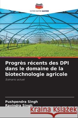 Progr?s r?cents des DPI dans le domaine de la biotechnologie agricole Pushpendra Singh Ravindra Singh 9786207858590