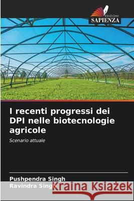 I recenti progressi dei DPI nelle biotecnologie agricole Pushpendra Singh Ravindra Singh 9786207858613