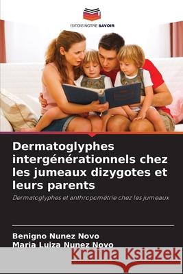 Dermatoglyphes interg?n?rationnels chez les jumeaux dizygotes et leurs parents Benigno N??e Maria Luiza N??e 9786207858637 Editions Notre Savoir