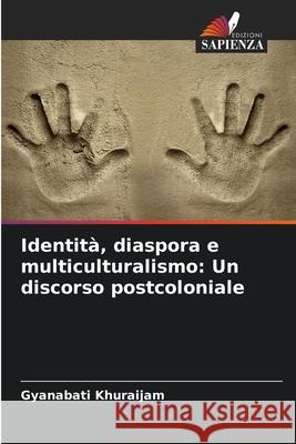 Identit?, diaspora e multiculturalismo: Un discorso postcoloniale Gyanabati Khuraijam 9786207858644