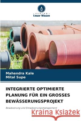 Integrierte Optimierte Planung F?r Ein Grosses Bew?sserungsprojekt Mahendra Kale Mital Supe 9786207859023