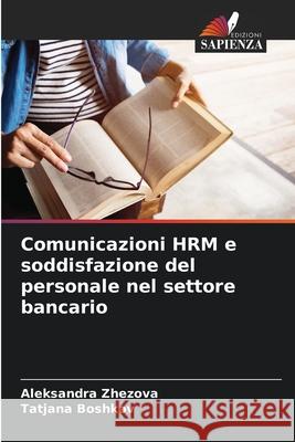 Comunicazioni HRM e soddisfazione del personale nel settore bancario Aleksandra Zhezova Tatjana Boshkov 9786207859115