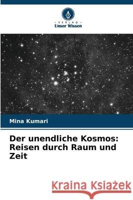 Der unendliche Kosmos: Reisen durch Raum und Zeit Mina Kumari 9786207859337 Verlag Unser Wissen