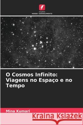 O Cosmos Infinito: Viagens no Espa?o e no Tempo Mina Kumari 9786207859368 Edicoes Nosso Conhecimento