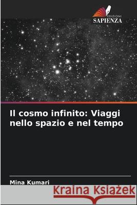 Il cosmo infinito: Viaggi nello spazio e nel tempo Mina Kumari 9786207859375 Edizioni Sapienza