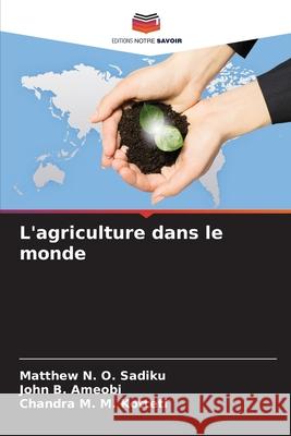 L'agriculture dans le monde Matthew N. O. Sadiku John B. Ameobi Chandra M. M. Kotteti 9786207859627 Editions Notre Savoir