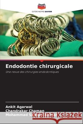 Endodontie chirurgicale Ankit Agarwal Chandrakar Chaman Mohammad Salman Akhtar 9786207859887 Editions Notre Savoir