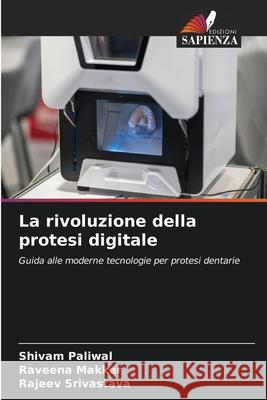 La rivoluzione della protesi digitale Shivam Paliwal Raveena Makker Rajeev Srivastava 9786207860555 Edizioni Sapienza