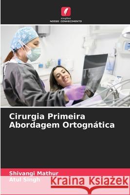 Cirurgia Primeira Abordagem Ortogn?tica Shivangi Mathur Atul Singh 9786207860692