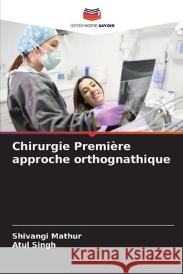 Chirurgie Premi?re approche orthognathique Shivangi Mathur Atul Singh 9786207860722