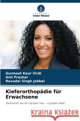 Kieferorthop?die f?r Erwachsene Gurmeet Kaur Virdi Anil Prashar Ravudai Singh Jabbal 9786207861002 Verlag Unser Wissen