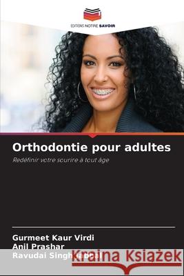 Orthodontie pour adultes Gurmeet Kaur Virdi Anil Prashar Ravudai Singh Jabbal 9786207861026 Editions Notre Savoir