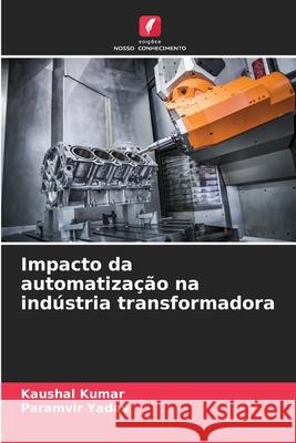 Impacto da automatiza??o na ind?stria transformadora Kaushal Kumar Paramvir Yadav 9786207861057 Edicoes Nosso Conhecimento