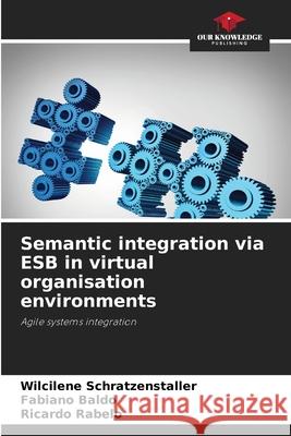 Semantic integration via ESB in virtual organisation environments Wilcilene Schratzenstaller Fabiano Baldo Ricardo Rabelo 9786207861156