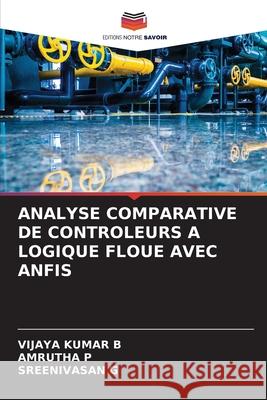 Analyse Comparative de Controleurs a Logique Floue Avec Anfis Vijaya Kumar B Amrutha P Sreenivasan G 9786207861170 Editions Notre Savoir