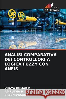 Analisi Comparativa Dei Controllori a Logica Fuzzy Con Anfis Vijaya Kumar B Amrutha P Sreenivasan G 9786207861187 Edizioni Sapienza