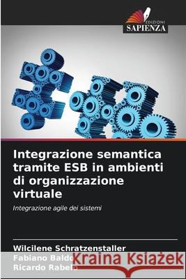 Integrazione semantica tramite ESB in ambienti di organizzazione virtuale Wilcilene Schratzenstaller Fabiano Baldo Ricardo Rabelo 9786207861217