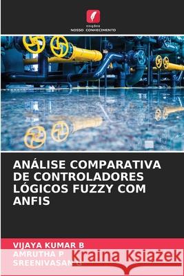 An?lise Comparativa de Controladores L?gicos Fuzzy Com Anfis Vijaya Kumar B Amrutha P Sreenivasan G 9786207861293