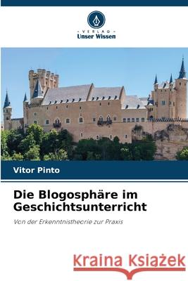 Die Blogosph?re im Geschichtsunterricht Vitor Pinto 9786207861323