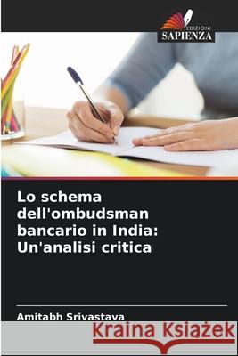 Lo schema dell'ombudsman bancario in India: Un'analisi critica Amitabh Srivastava 9786207861927