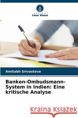 Banken-Ombudsmann-System in Indien: Eine kritische Analyse Amitabh Srivastava 9786207861958