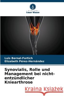 Synovialis, Rolle und Management bei nicht-entz?ndlicher Kniearthrose Luis Bernal-Fortich Elizabeth P?rez-Hern?ndez 9786207862320