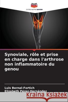 Synoviale, r?le et prise en charge dans l'arthrose non inflammatoire du genou Luis Bernal-Fortich Elizabeth P?rez-Hern?ndez 9786207862368 Editions Notre Savoir