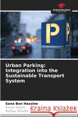 Urban Parking: Integration into the Sustainable Transport System Sana Be Elyes Kooli Rafaa Mraihi 9786207862511 Our Knowledge Publishing