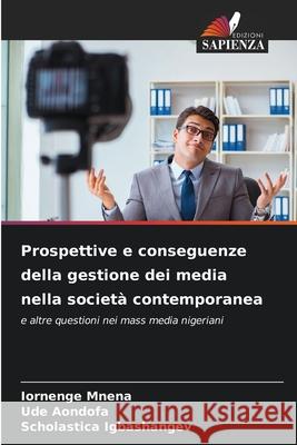 Prospettive e conseguenze della gestione dei media nella societ? contemporanea Iornenge Mnena Ude Aondofa Scholastica Igbashangev 9786207863259