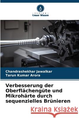 Verbesserung der Oberfl?cheng?te und Mikroh?rte durch sequenzielles Br?nieren Chandrashekhar Jawalkar Tarun Kumar Arora 9786207863518