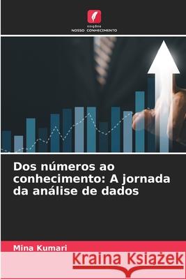 Dos n?meros ao conhecimento: A jornada da an?lise de dados Mina Kumari 9786207863587 Edicoes Nosso Conhecimento