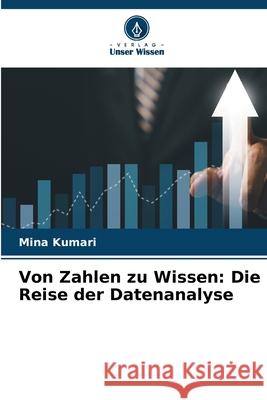 Von Zahlen zu Wissen: Die Reise der Datenanalyse Mina Kumari 9786207863594 Verlag Unser Wissen