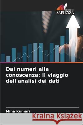 Dai numeri alla conoscenza: Il viaggio dell'analisi dei dati Mina Kumari 9786207863648 Edizioni Sapienza