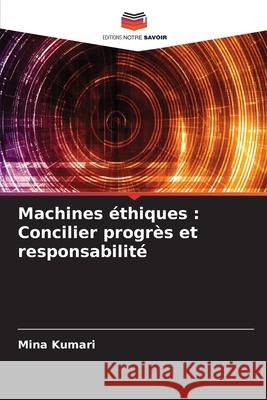 Machines éthiques : Concilier progrès et responsabilité Kumari, Mina 9786207863747