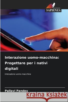 Interazione uomo-macchina: Progettare per i nativi digitali Pallavi Pandey 9786207864089