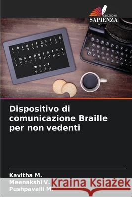 Dispositivo di comunicazione Braille per non vedenti Kavitha M Meenakshi V Pushpavalli M 9786207864232