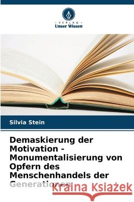 Demaskierung der Motivation - Monumentalisierung von Opfern des Menschenhandels der Generationen Silvia Stein 9786207864270